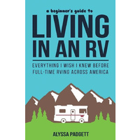 A Beginner's Guide to Living in an RV -Everything I Wish I Knew Before Full-Time RVing Across America Book