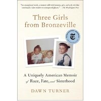 Three Girls from Bronzeville: A Uniquely American Memoir of Race, Fate, and Sisterhood - Dawn Turner