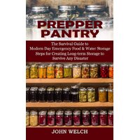 Prepper Pantry: The Survival Guide to Modern Day Emergency Food & Water Storage (Steps for Creating Long-term Storage to Survive Any Disaster) - 