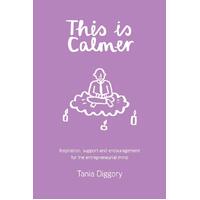 This Is Calmer: Inspiration, support and encouragement for the entrepreneurial mind - Tania Diggory