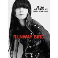 Runway Bird:A Rock n Roll Style Guide - Irina Lazareanu