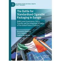 The Battle for Standardised Cigarette Packaging in Europe: Multi-Level Governance, Policy Transfer and the Integrated Strategy of the Global 