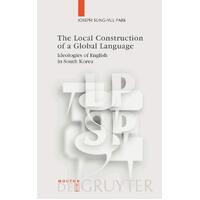 The Local Construction of a Global Language: Ideologies of English in South Korea Book