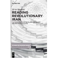 Reading Revolutionary Iran: The Worldview of the Islamic Republics Religio-Political Elite: 46 - Zeev Maghen