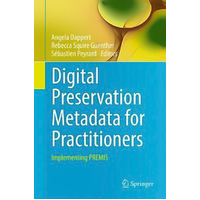 Digital Preservation Metadata for Practitioners: Implementing Premis