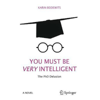 You Must Be Very Intelligent: The PhD Delusion Karin Bodewits Paperback Book