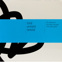 Told - Untold - Retold: 23 Stories of Journeys through Time and Space