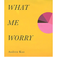 Andrew Kuo: What Me Worry -Andrew Kuo,Kelefa Sanneh Art Book