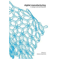 Digital Manufacturing in Design and Architecture: In Design and Architecture