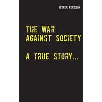 The War Against Society: A true story... - Jesper Persson