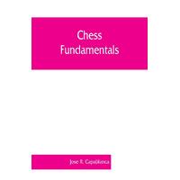 Chess fundamentals - Jose R. Capablanca