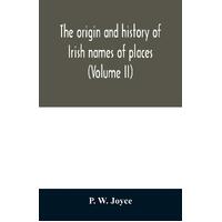 The origin and history of Irish names of places (Volume II) - P. W. Joyce