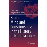 Brain, Mind and Consciousness in the History of Neuroscience Hardcover Book