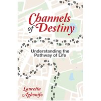 Channels of Destiny: Understanding the Pathway of Life - Lauretta Agbonifo