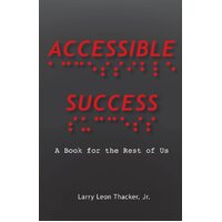 Accessible Success: A Book for the Rest of Us - Jr. Larry Leon Thacker