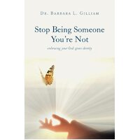 Stop Being Someone Youre Not: Embracing Your God-Given Identity - Dr. Barbara L. Gilliam