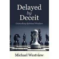Delayed by Deceit: Unmasking Spiritual Warfare - Michael Westview