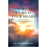 God Wants to Heal Your Heart: A Book and Journal to Help You Pray Inner Healing Prayer - Shade ODriscoll