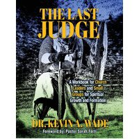 The Last Judge: A Workbook for Church Leaders and Small Groups for Spiritual Growth and Formation - Dr. Kevin A. Wade