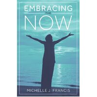 Embracing the Now - Michelle J. Francis
