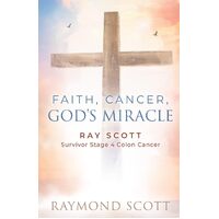 Faith, Cancer Gods Miracle: Ray Scott Survivor Stage 4 Colon Cancer - Raymond Scott