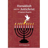 Hanukkah and the Antichrist: A Prophetic Blueprint - MD K. W. Morgan