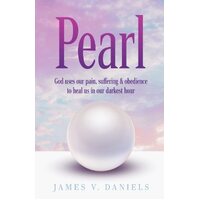 Pearl: God Uses Our Pain, Suffering, and Obedience to Heal Us in Our Darkest Hour - James V Daniels