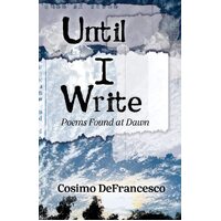 Until I Write: Poems Found at Dawn - Cosimo DeFrancesco