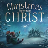 Christmas Begins With Christ: Learning About Jesus and Spreading the Love of God - Gina Kirkland
