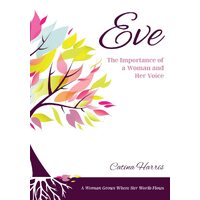 Eve: The Importance of a Woman and Her Voice - Catina Harris