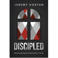 Discipled: Rediscovering the Commands of Christ - Dr. Jeremy Horton