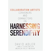 Harnessing Serendipity: Collaboration Artists, Conveners and Connectors - David Adler