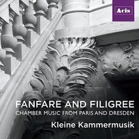 Fanfare And Filigree: Chamber Music From Paris And Dresden Kleine Kammermusik