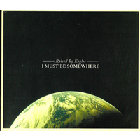 Raised By Eagles - I Must Be Somewhere CD