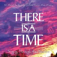 There Is A Time: Singing Through The Seasons - St Michael the Archangel Catholic Church Music CD