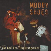 Real Schuffling Hungarians - Muddy Shoes CD