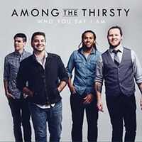 Who You Say I Am - Among the Thirsty CD