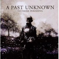 A Past Unknown - To Those Perishing CD