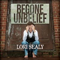 Begone Unbelief - Lori Sealy CD