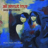 All About Love: Music From The Heart -Ban Brothers CD