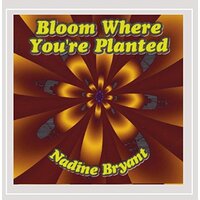Bloom Where You'Re Planted -Nadine Bryant CD