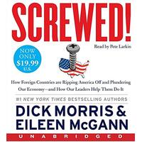 Screwed! [Unabridged]:How China, Russia, the EU, and Other Foreign Countries Screw the United States, How Our Own Leaders Help Them - Morris, Dick,Mcg