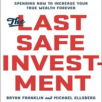 The Last Safe Investment: Spending Now to Increase Your True Wealth Forever NEW