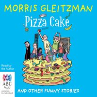 Pizza Cake: And Other ­Funny Stories - Morris Gleitzman,Morris Gleitzman CD