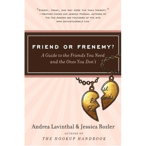 Friend or Frenemy?: A Guide to the Friends You Need and the Ones You Don&#39;t - 
