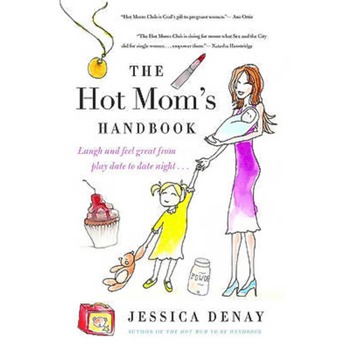 The Hot Mom&#39;s Handbook: Laugh and Feel Great from Playdate to Date Night... - 