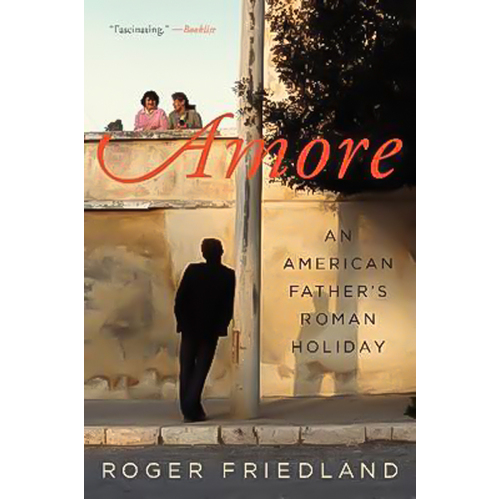 Amore: An American Father&#39;s Roman Holiday -Roger Friedland Book