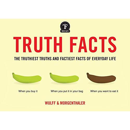 Truth Facts: The Most Truthiest Truths and Factiest Facts of Everyday Life - 