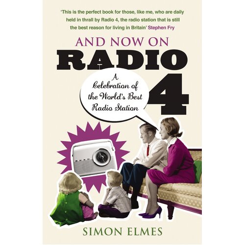 And Now on Radio 4: A Celebration of the World&#39;s Best Radio Station Book