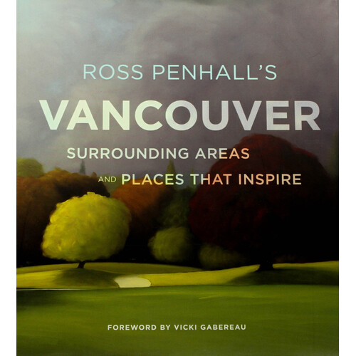 Ross Penhall&#39;s Vancouver, Surrounding Areas and Places That Inspire - Hardcover